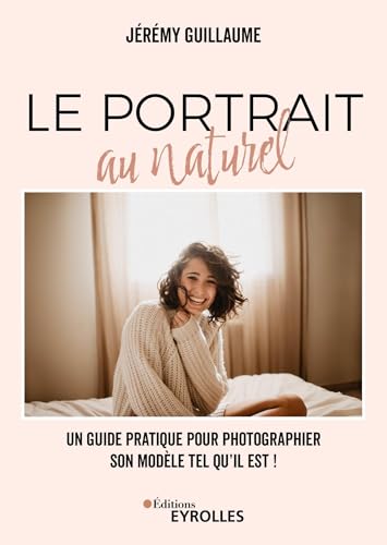 Le portrait au naturel: Un guide pratique pour photographier son modèle tel qu'il est !