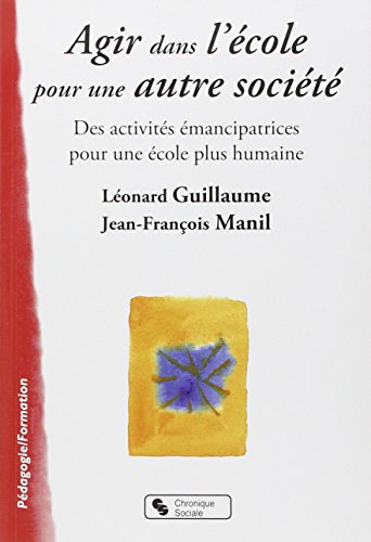 Agir dans l'école pour une autre société des activités émancipatrices pour une école plus humaine von CHRONIQUE SOCIA