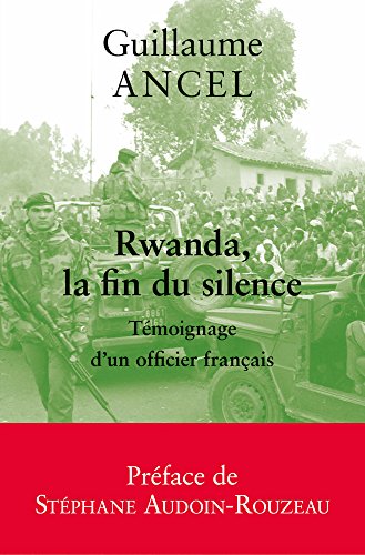 Rwanda, La Fin Du Silence: Temoignage D'un Officier Francais: Témoignage d'un officier français (Memoires De Guerre, Band 23)