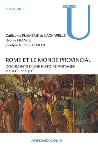 Rome et le monde provincial: Documents d'une histoire partagée - IIe s. a.C. - Ve s. p.C.