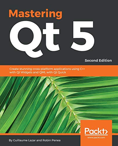 Mastering Qt 5 - Second Edition: Create stunning cross-platform applications using C++ with Qt Widgets and QML with Qt Quick von Packt Publishing