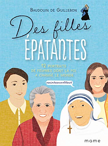 Des filles épatantes : #sainteavanttout: 12 portraits de femmes dont la foi a changé le monde