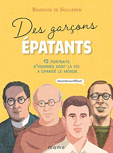 Des garçons épatants: 12 portraits d'hommes dont la foi a changé le monde #saintsavanttout Des garçons épatants: 12 portraits d'hommes dont la foi a changé le monde #saintsavanttout