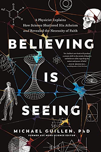 Believing Is Seeing: A Physicist Explains How Science Shattered His Atheism and Revealed the Necessity of Faith (No Series Linked)
