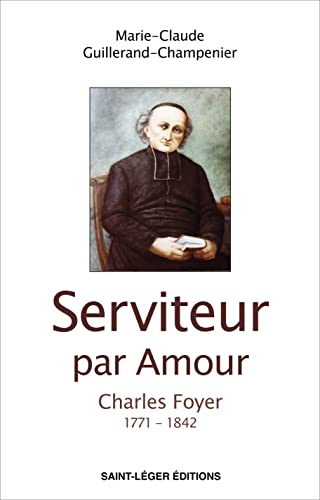 Serviteur par amour : Charles Foyer 1771 - 1842 von Saint-Léger Editions