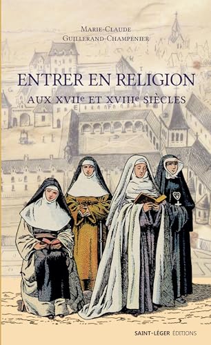 Entrer en religion au XVIIème siècle von SAINT LEGER Editions