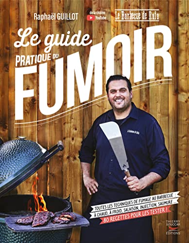 Le guide pratique du fumoir - toutes les techniques de fumage au barbecue: Toutes les techniques de fumage au barbecue : à chaud, à froid, salaison, ... saumurage... 80 recettes pour les tester !