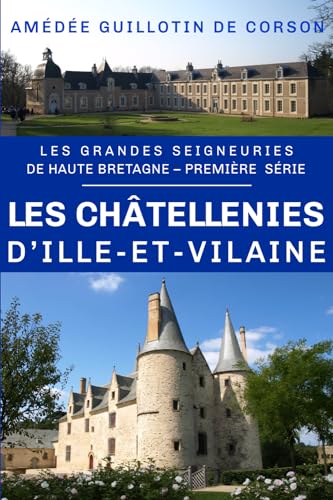 Les châtellenies d'Ille-et-Vilaine: Grandes seigneuries de Haute-Bretagne, première série: Les grandes seigneuries de Haute-Bretagne, 1re série ... seigneuries de Haute-Bretagne, Band 1)