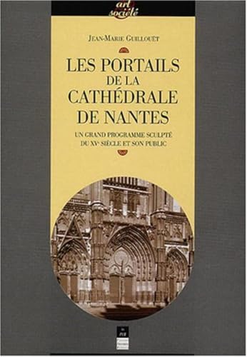PORTAILS DE LA CATHEDRALE DE NANTES: Un grand programme sculpté du XVe siècle et son public