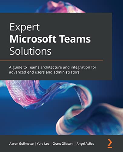 Expert Microsoft Teams Solutions: A guide to Teams architecture and integration for advanced end users and administrators von Packt Publishing