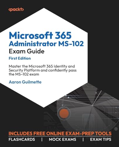 Microsoft 365 Administrator MS-102 Exam Guide: Master the Microsoft 365 Identity and Security Platform and confidently pass the MS-102 exam von Packt Publishing