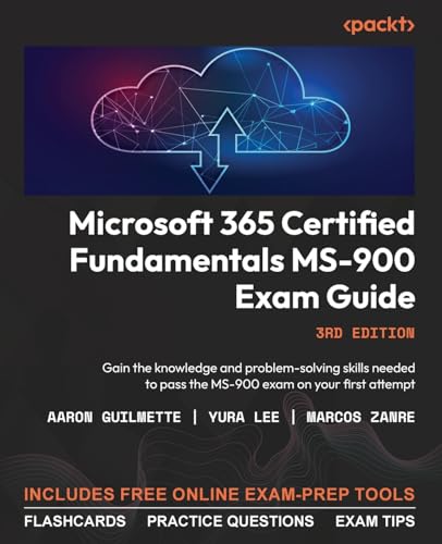Microsoft 365 Certified Fundamentals MS-900 Exam Guide: Gain the knowledge and problem-solving skills needed to pass the MS-900 exam on your first attempt