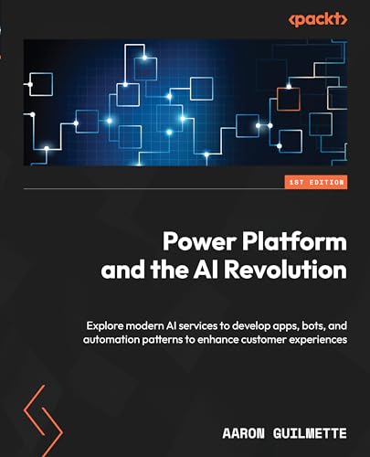 Power Platform and the AI Revolution: Explore modern AI services to develop apps, bots, and automation patterns to enhance customer experiences von Packt Publishing