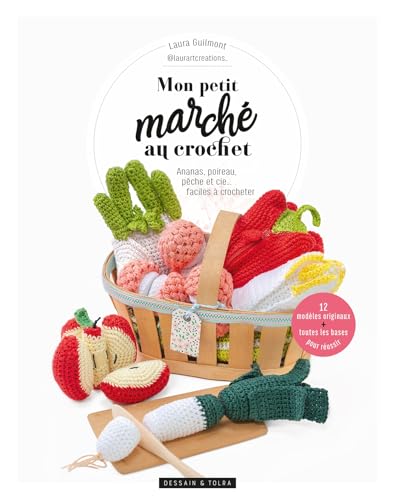 Mon petit marché au crochet: Ananas, poireau, pêche et cie...faciles à crocheter