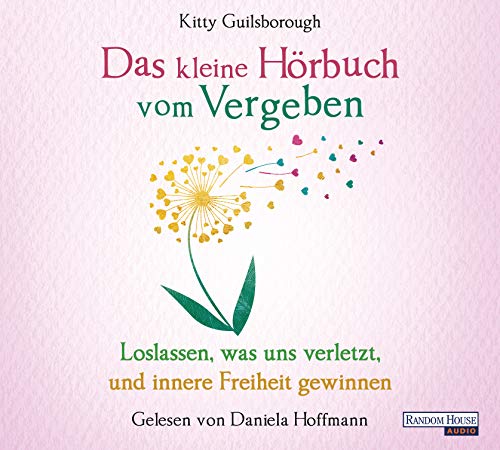Das kleine Hör-Buch vom Vergeben: Loslassen, was uns verletzt, und innere Freiheit gewinnen (Das kleine Buch, Band 17)