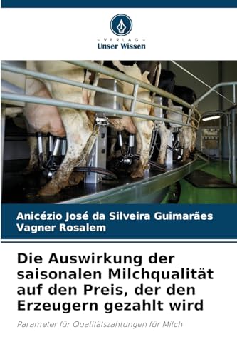 Die Auswirkung der saisonalen Milchqualität auf den Preis, der den Erzeugern gezahlt wird: Parameter für Qualitätszahlungen für Milch von Verlag Unser Wissen