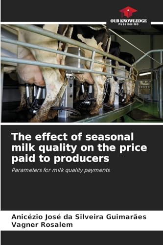 The effect of seasonal milk quality on the price paid to producers: Parameters for milk quality payments von Our Knowledge Publishing