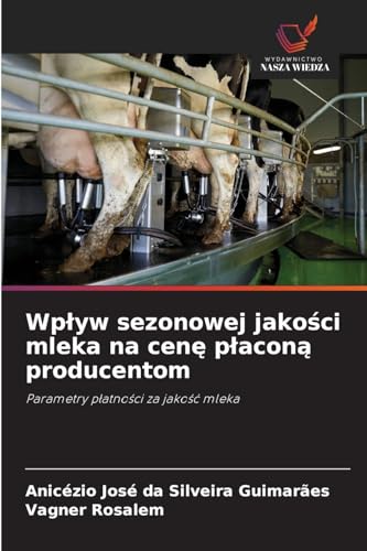 Wp¿yw sezonowej jako¿ci mleka na cen¿ p¿acon¿ producentom: Parametry p¿atno¿ci za jako¿¿ mleka von Wydawnictwo Nasza Wiedza