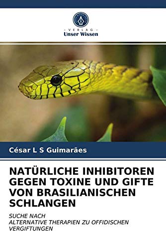 NATÜRLICHE INHIBITOREN GEGEN TOXINE UND GIFTE VON BRASILIANISCHEN SCHLANGEN: SUCHE NACHALTERNATIVE THERAPIEN ZU OFFIDISCHEN VERGIFTUNGEN von Verlag Unser Wissen