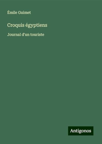 Croquis égyptiens: Journal d'un touriste von Antigonos Verlag