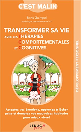 Transformer sa vie avec les thérapies comportementales et cognitives: Acceptez vos émotions, apprenez à lâcher prise et domptez vos mauvaises ... von LEDUC.S