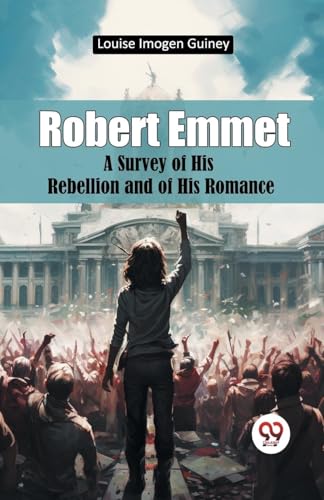 Robert Emmet A Survey of His Rebellion and of His Romance Robert Emmet A Survey of His Rebellion and of His Romance von Double 9 Books