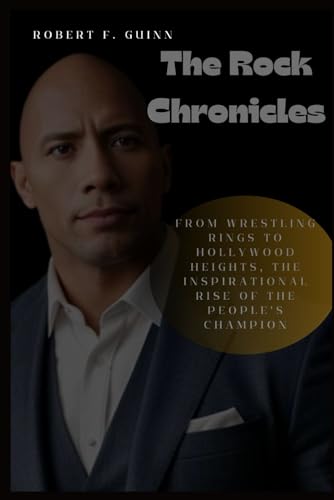 The Rock Chronicles: From Wrestling Rings to Hollywood Heights, The Inspirational Rise of The People's Champion von Independently published