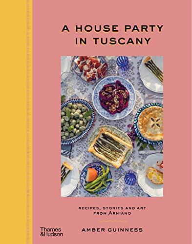 A House Party in Tuscany: Recipes, Stories and Art From Arniano von Thames & Hudson
