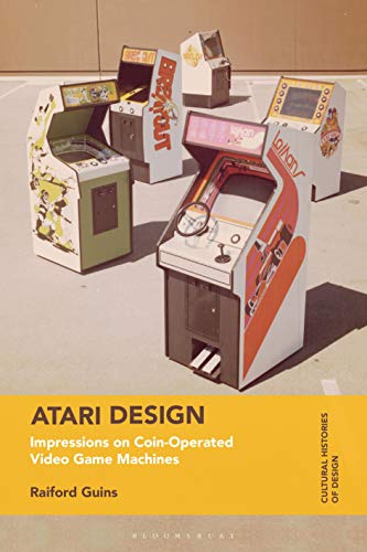 Atari Design: Impressions on Coin-Operated Video Game Machines (Cultural Histories of Design) von Bloomsbury Visual Arts