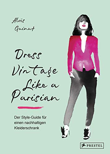 Dress Vintage Like a Parisian: Der Style-Guide für einen nachhaltigen Kleiderschrank - [Insidertipps für den Kleiderkauf: Vintage, Second-Hand, Kleidertausch, Upcycling uvm]