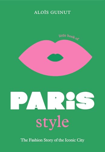 The Little Book of Paris Style: The fashion story of the iconic city (Fashion Destinations) von WELBECK