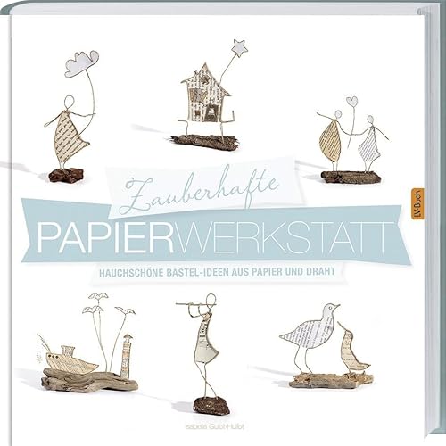 Guiot-Hullot Magical Paper Workshop: Wunderschöne Ordnungsideen aus Papier und Draht: Hauchschöne Bestel-Ideen aus Papier und Draht. von Landwirtschaftsverlag