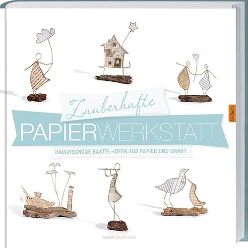 Guiot-Hullot Magical Paper Workshop: Wunderschöne Ordnungsideen aus Papier und Draht: Hauchschöne Bestel-Ideen aus Papier und Draht.