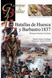 BATALLAS DE HUESCA Y BARBASTRO 1837: Primera Guerra Carlista (GUERREROS Y BATALLAS, Band 144)