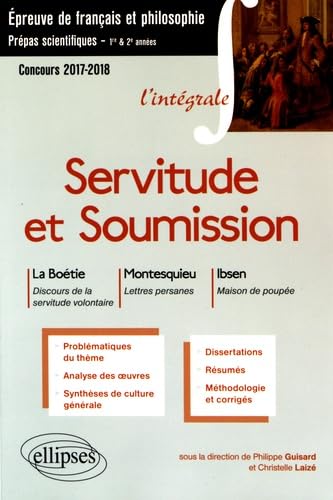 Servitude et Soumission. La Boétie, Discours de la servitude volontaire - Montesquieu, Lettres persanes - Ibsen, Maison de poupée. Épreuve de ... Concours 2017-2018 (L'intégrale) von ELLIPSES