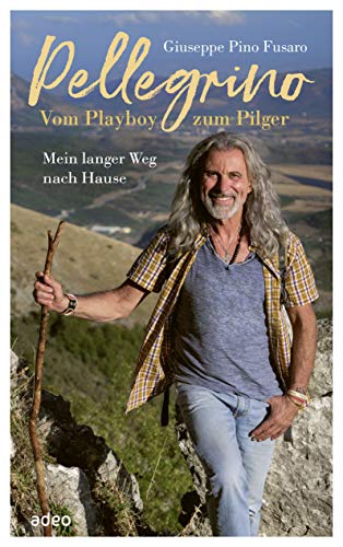Pellegrino - Vom Playboy zum Pilger: Mein langer Weg nach Hause