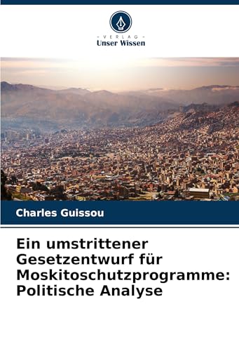 Ein umstrittener Gesetzentwurf für Moskitoschutzprogramme: Politische Analyse: DE von Verlag Unser Wissen