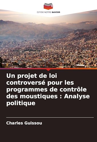 Un projet de loi controversé pour les programmes de contrôle des moustiques : Analyse politique von Editions Notre Savoir