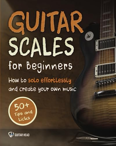 Guitar Scales for Beginners: How to Solo Effortlessly and Create Your Own Music Even If You Don't Know What A Scale Is: Secrets to Your Very First Scale (Guitar Scales Mastery, Band 1) von Independently Published