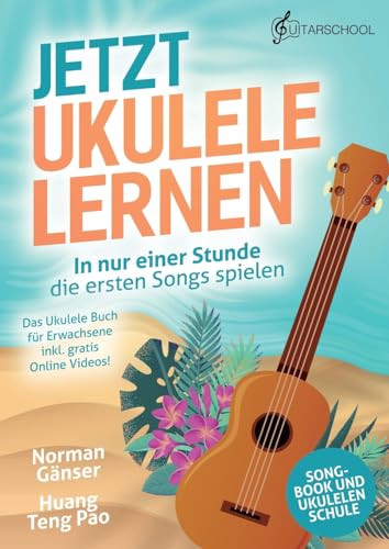 Jetzt Ukulele lernen - In nur einer Stunde die ersten Songs spielen: Das Ukulele Buch für Erwachsene inkl. gratis Online Videos! von Guitarschool