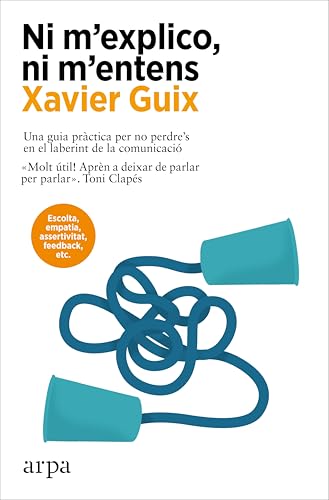 Ni m’explico, ni m’entens: Una guia pràctica per no perdre’s en el laberint de la comunicació (Psicologia) von Arpa Editores