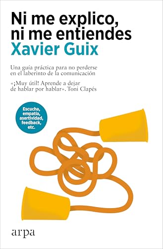 Ni me explico, ni me entiendes: Una guía práctica para no perderse en el laberinto de la comunicación (Psicología) von Arpa Editores