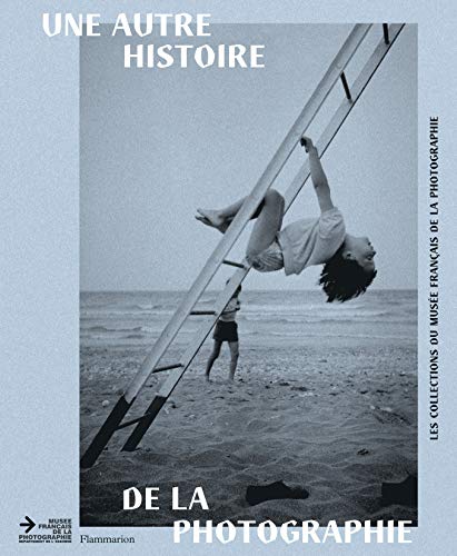 Une autre histoire de la photographie: Les collections du musée français de la photographie