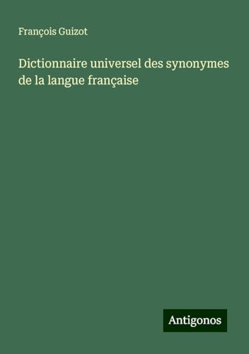 Dictionnaire universel des synonymes de la langue française Dictionnaire universel des synonymes de la langue française von Antigonos Verlag