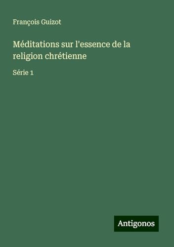 Méditations sur l'essence de la religion chrétienne: Série 1 Méditations sur l'essence de la religion chrétienne: Série 1 von Antigonos Verlag