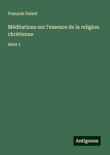 Méditations sur l'essence de la religion chrétienne: Série 1 Méditations sur l'essence de la religion chrétienne: Série 1 von Antigonos Verlag