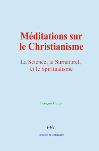 Méditations sur le Christianisme: La Science, le Surnaturel, et le Spiritualisme von Homme et Littérature