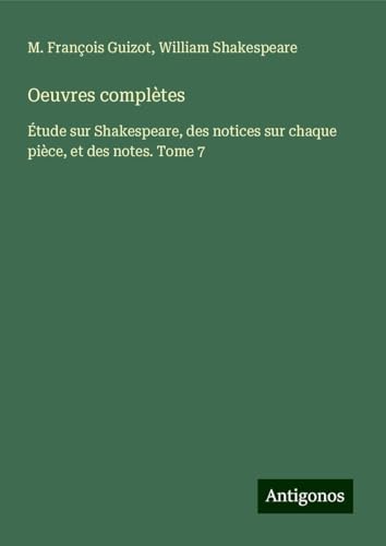 Oeuvres complètes: Étude sur Shakespeare, des notices sur chaque pièce, et des notes. Tome 7 von Antigonos Verlag
