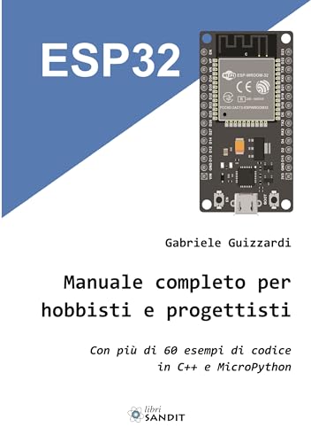 ESP32. Manuale completo per hobbisti e progettisti. Con più di 60 esempi di codice in C'++ e MicroPython ESP32. Manuale completo per hobbisti e progettisti. Con più di 60 esempi di codice in C'++ e MicroPython von Sandit Libri