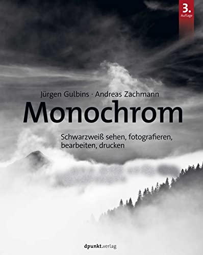 Monochrom: Schwarzweiß sehen, fotografieren, bearbeiten, drucken von Dpunkt.Verlag GmbH